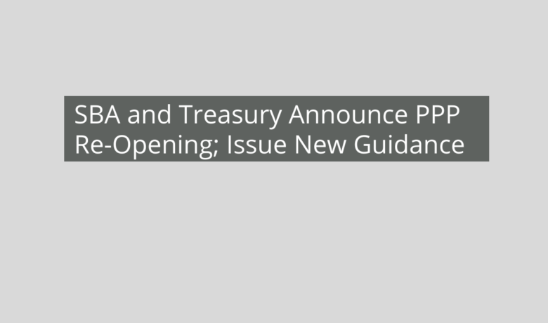 SBA and Treasury Announce PPP Re-Opening; Issue New Guidance