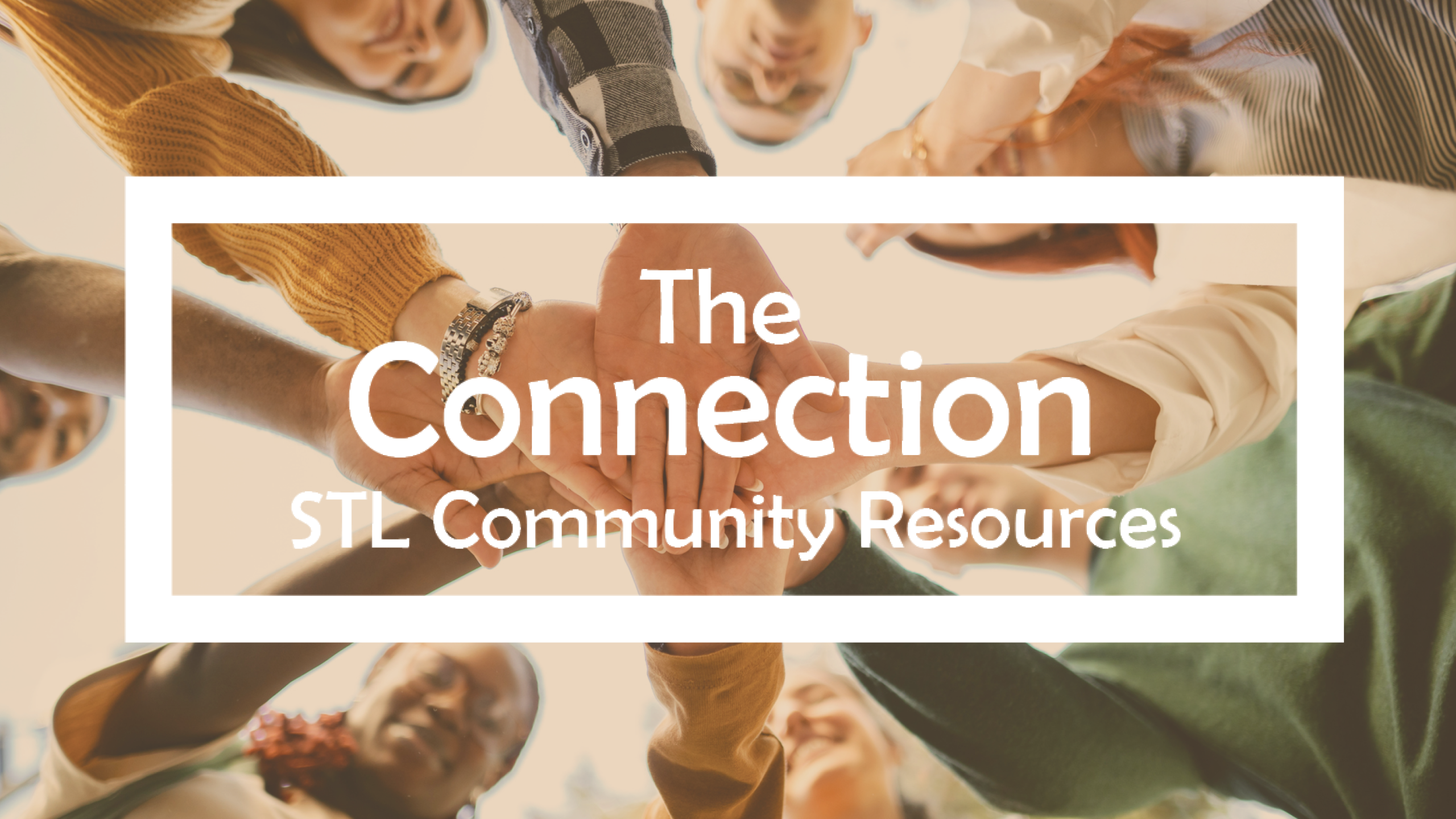 people putting their hands together in a circle. Words in white say "The Connection - STL Community Resources"